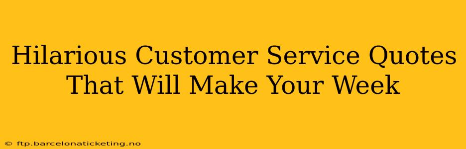 Hilarious Customer Service Quotes That Will Make Your Week