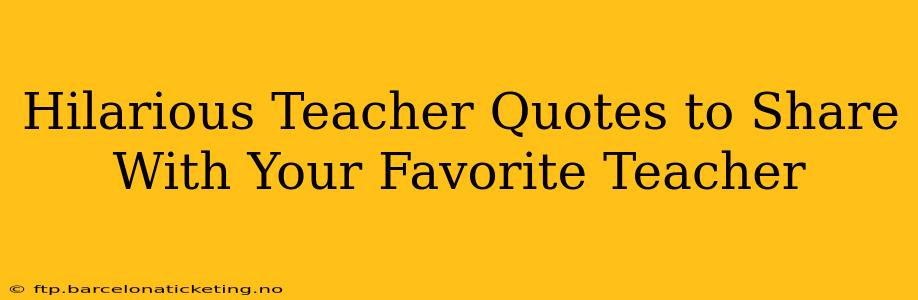 Hilarious Teacher Quotes to Share With Your Favorite Teacher