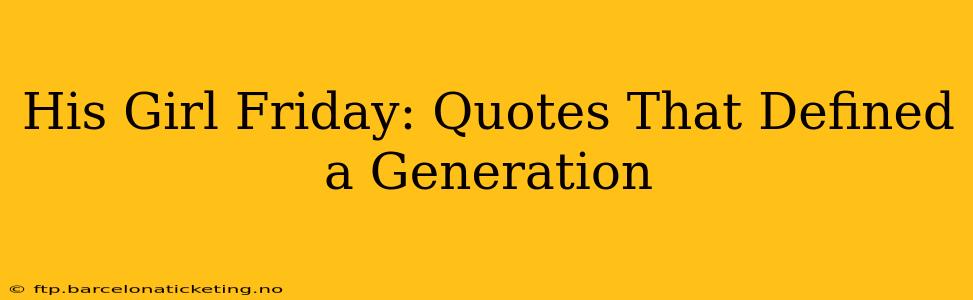 His Girl Friday: Quotes That Defined a Generation