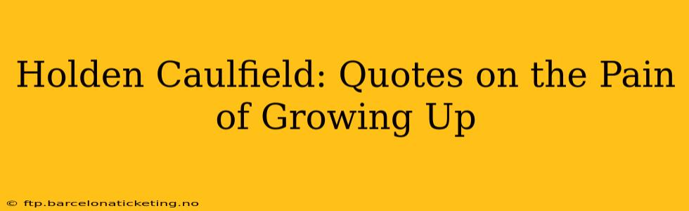 Holden Caulfield: Quotes on the Pain of Growing Up