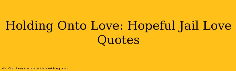 Holding Onto Love: Hopeful Jail Love Quotes