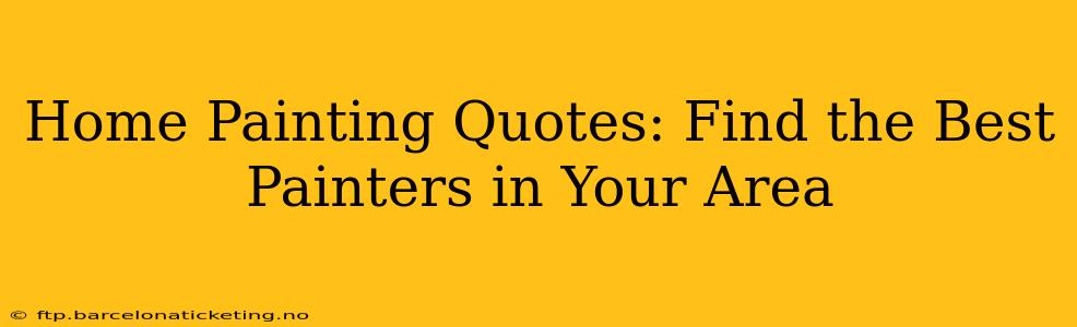 Home Painting Quotes: Find the Best Painters in Your Area