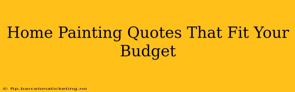 Home Painting Quotes That Fit Your Budget