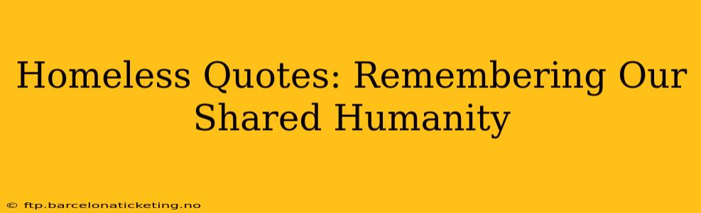 Homeless Quotes: Remembering Our Shared Humanity