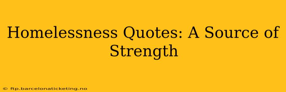 Homelessness Quotes: A Source of Strength