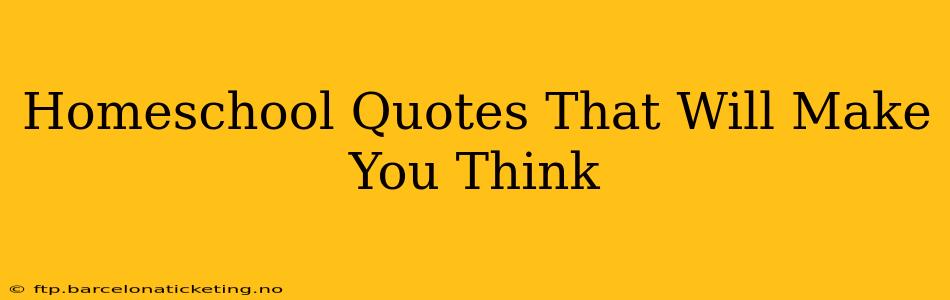 Homeschool Quotes That Will Make You Think