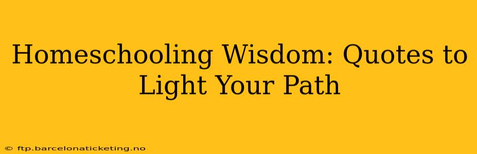 Homeschooling Wisdom: Quotes to Light Your Path