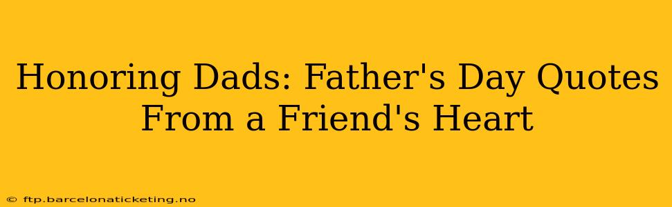 Honoring Dads: Father's Day Quotes From a Friend's Heart
