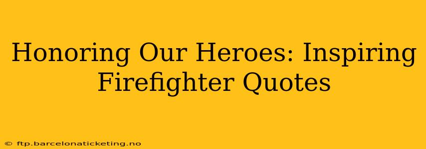 Honoring Our Heroes: Inspiring Firefighter Quotes