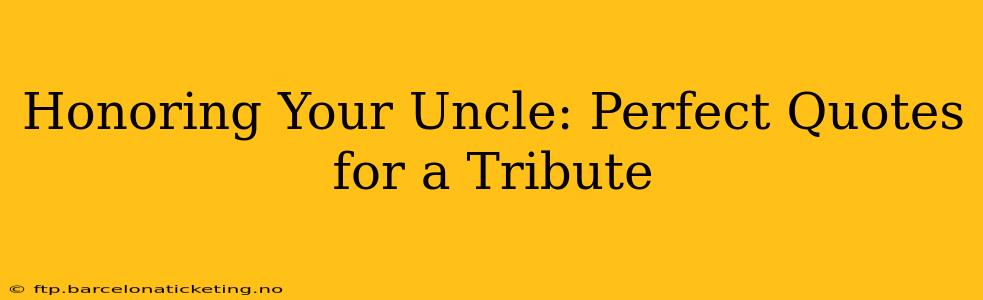 Honoring Your Uncle: Perfect Quotes for a Tribute