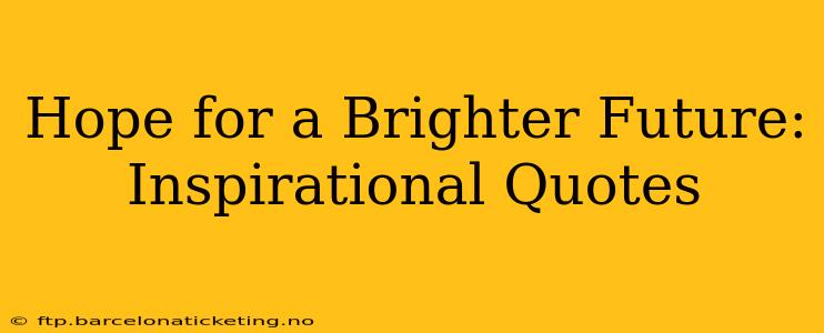 Hope for a Brighter Future: Inspirational Quotes