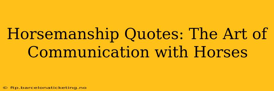 Horsemanship Quotes: The Art of Communication with Horses