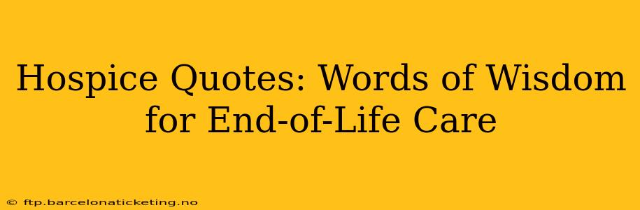 Hospice Quotes: Words of Wisdom for End-of-Life Care