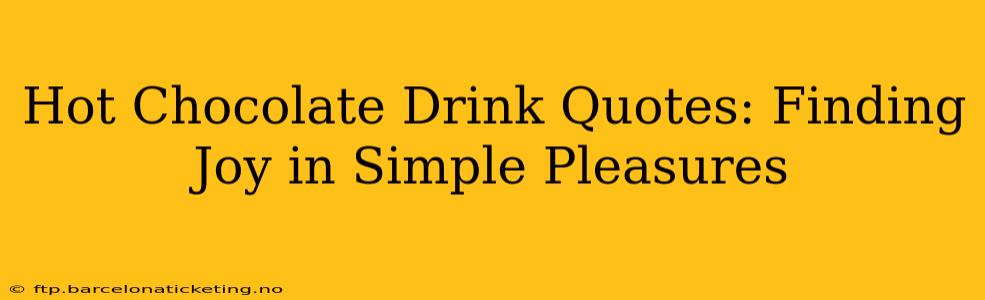 Hot Chocolate Drink Quotes: Finding Joy in Simple Pleasures