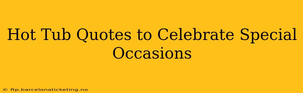 Hot Tub Quotes to Celebrate Special Occasions