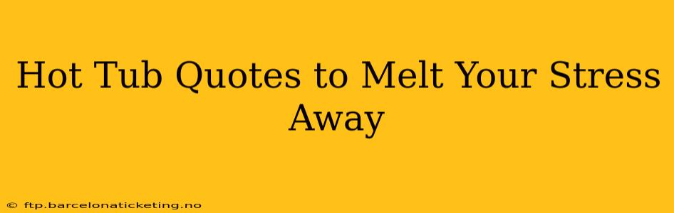 Hot Tub Quotes to Melt Your Stress Away