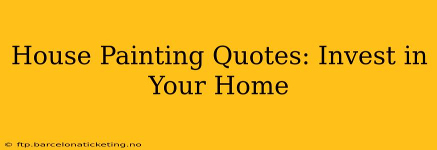 House Painting Quotes: Invest in Your Home