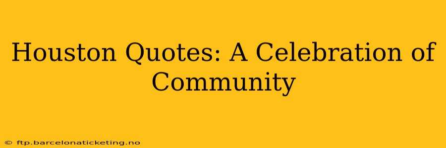Houston Quotes: A Celebration of Community