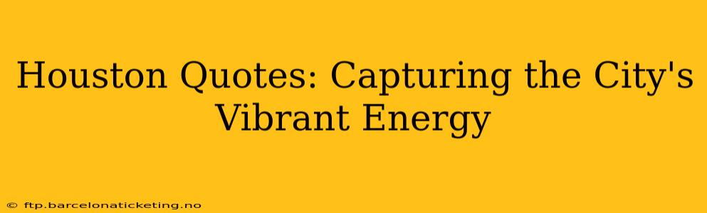 Houston Quotes: Capturing the City's Vibrant Energy