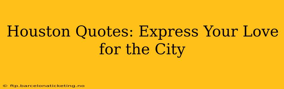 Houston Quotes: Express Your Love for the City
