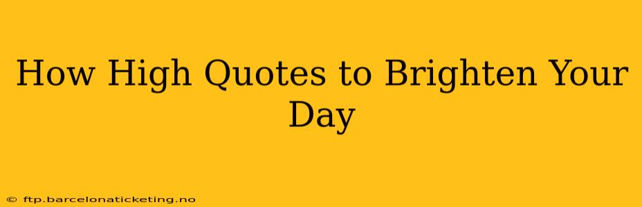 How High Quotes to Brighten Your Day