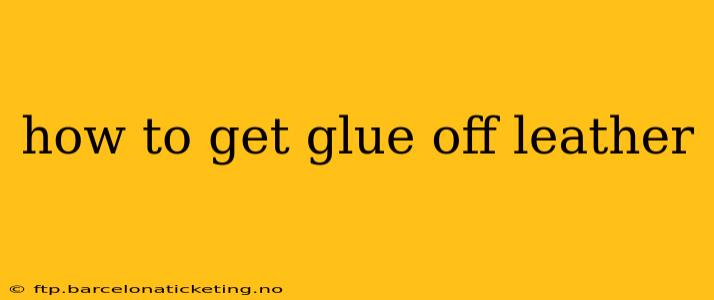 how to get glue off leather
