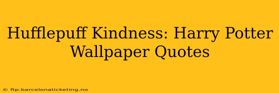Hufflepuff Kindness: Harry Potter Wallpaper Quotes