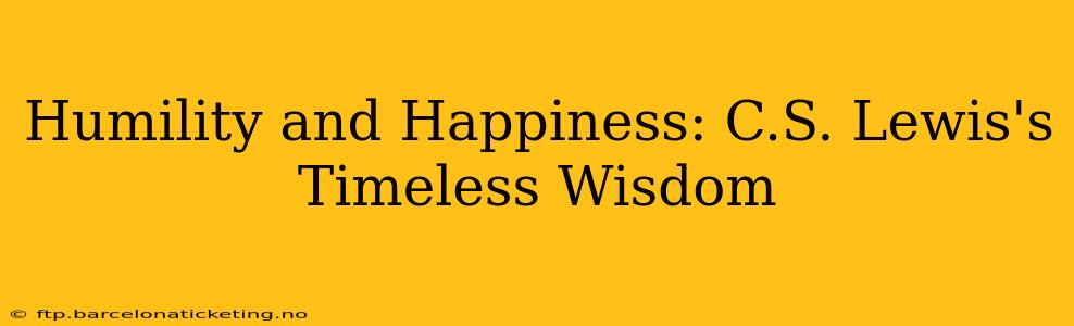 Humility and Happiness: C.S. Lewis's Timeless Wisdom