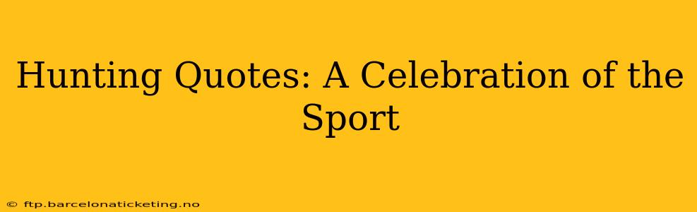 Hunting Quotes: A Celebration of the Sport