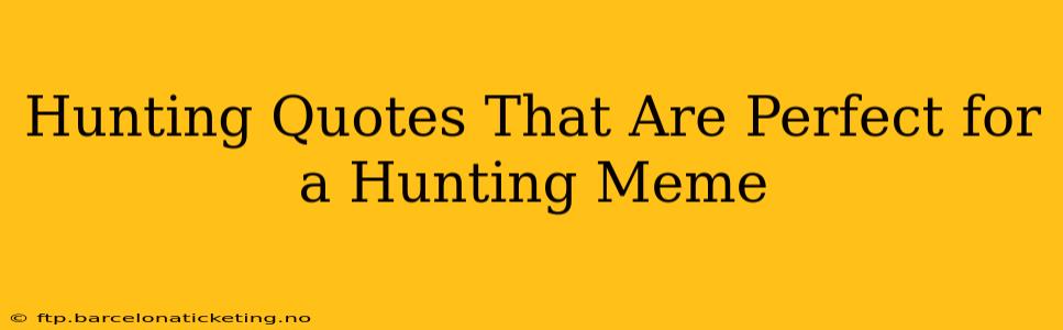Hunting Quotes That Are Perfect for a Hunting Meme
