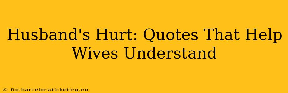 Husband's Hurt: Quotes That Help Wives Understand