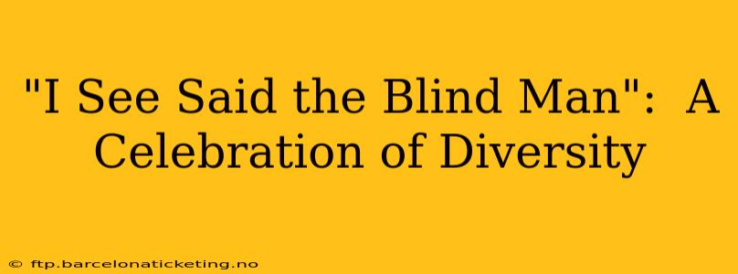 "I See Said the Blind Man":  A Celebration of Diversity