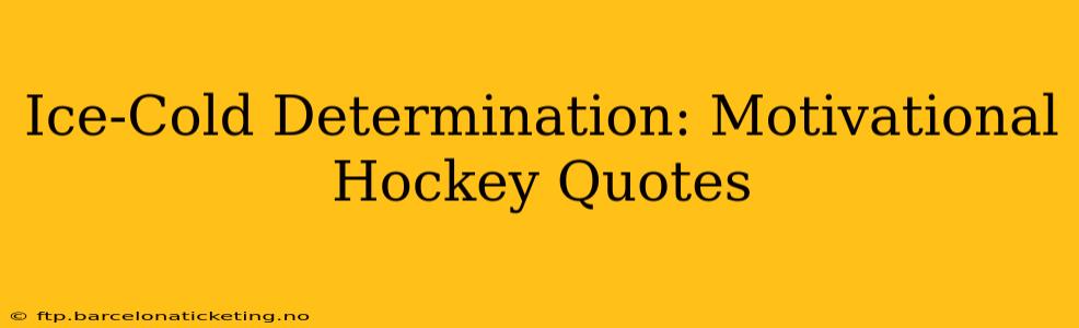 Ice-Cold Determination: Motivational Hockey Quotes