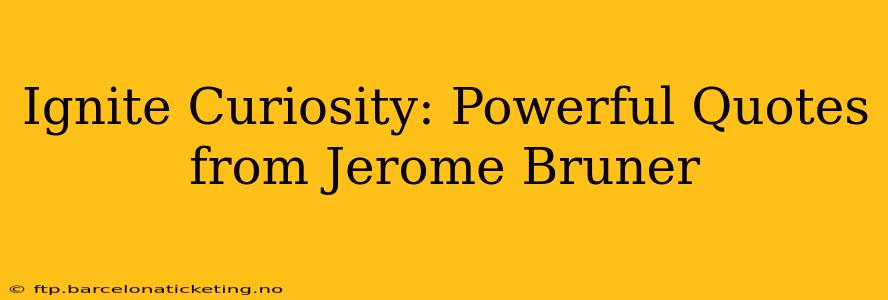 Ignite Curiosity: Powerful Quotes from Jerome Bruner