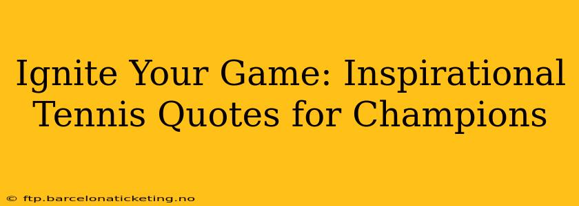 Ignite Your Game: Inspirational Tennis Quotes for Champions