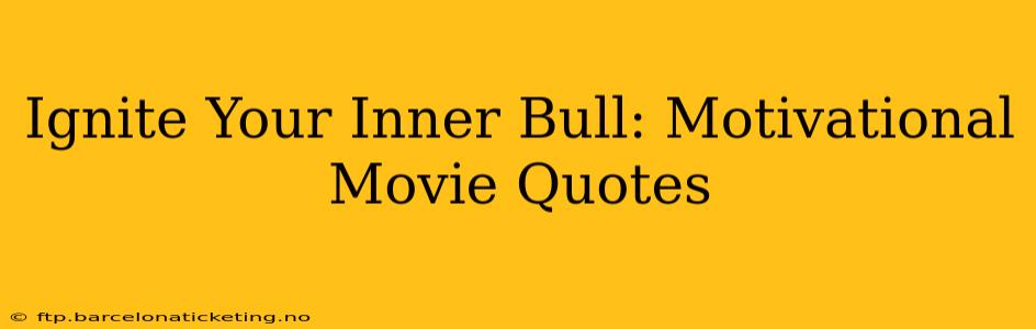 Ignite Your Inner Bull: Motivational Movie Quotes