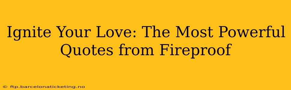 Ignite Your Love: The Most Powerful Quotes from Fireproof
