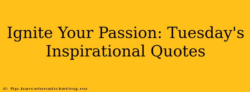 Ignite Your Passion: Tuesday's Inspirational Quotes