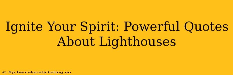 Ignite Your Spirit: Powerful Quotes About Lighthouses