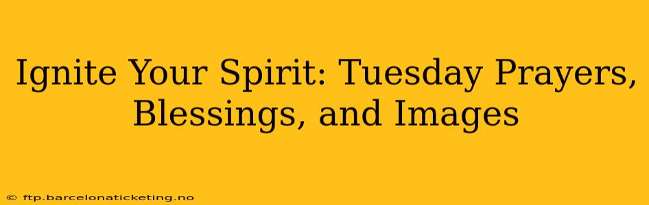 Ignite Your Spirit: Tuesday Prayers, Blessings, and Images