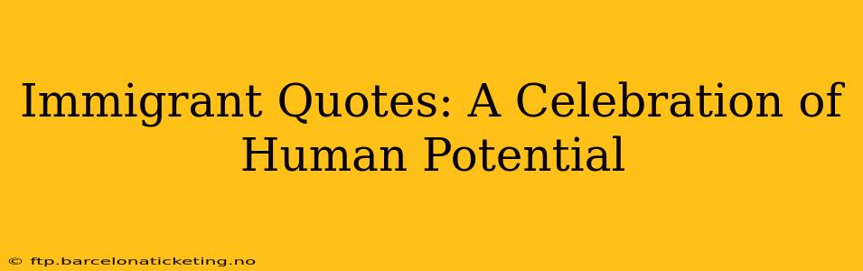 Immigrant Quotes: A Celebration of Human Potential