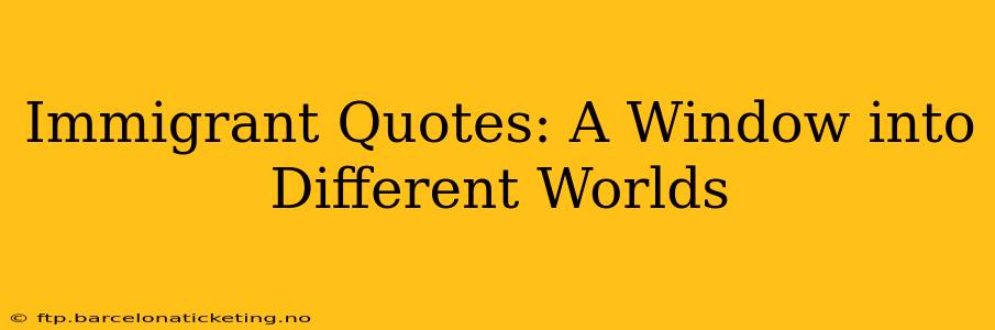 Immigrant Quotes: A Window into Different Worlds