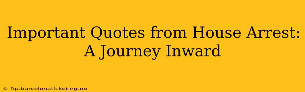 Important Quotes from House Arrest: A Journey Inward
