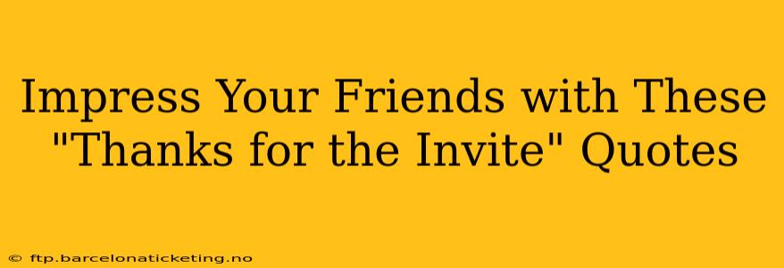 Impress Your Friends with These "Thanks for the Invite" Quotes