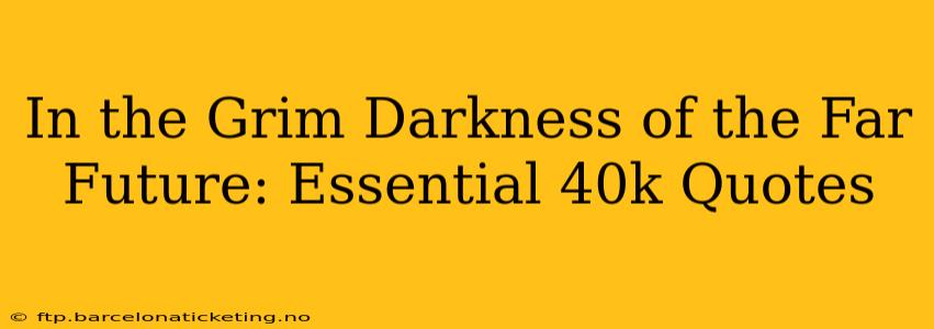 In the Grim Darkness of the Far Future: Essential 40k Quotes