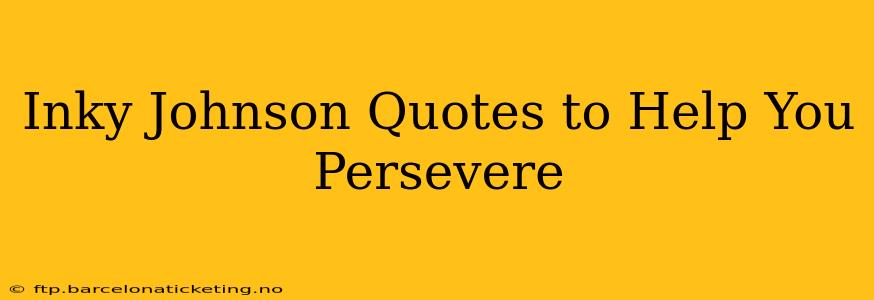 Inky Johnson Quotes to Help You Persevere