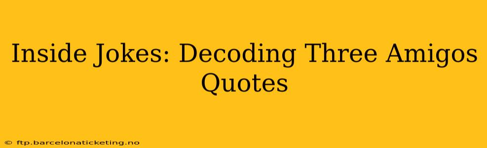 Inside Jokes: Decoding Three Amigos Quotes
