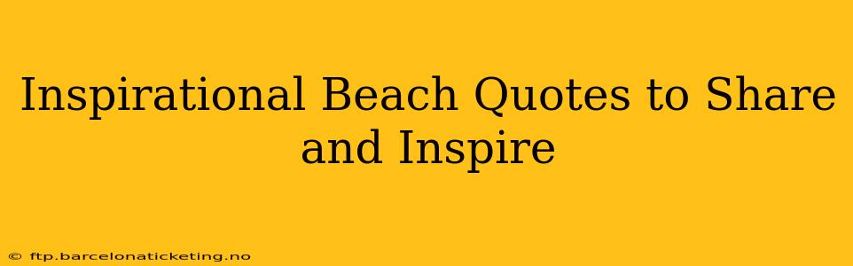 Inspirational Beach Quotes to Share and Inspire