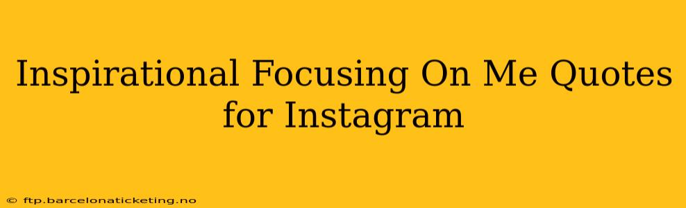 Inspirational Focusing On Me Quotes for Instagram