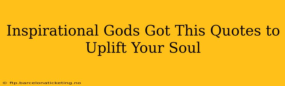 Inspirational Gods Got This Quotes to Uplift Your Soul